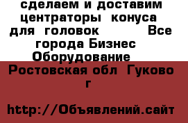 сделаем и доставим центраторы (конуса) для  головок Krones - Все города Бизнес » Оборудование   . Ростовская обл.,Гуково г.